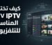 دليل اختيار مشغل IPTV المناسب للتلفزيون الذكي